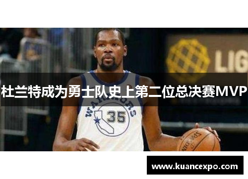 杜兰特成为勇士队史上第二位总决赛MVP